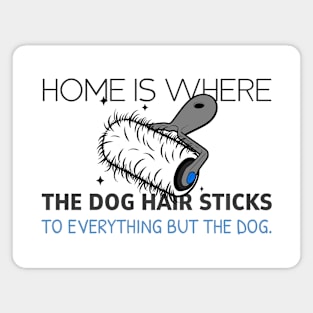 Home Is Where The Dog Hair Sticks... Magnet